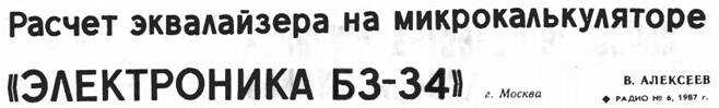 Расчет эквалайзера на микрокалькуляторе &quot;ЭЛЕКТРОНИКА БЗ-34&quot; - Вячеслав Александрович Алексеев