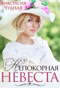 Непокорная невеста - Анастасия Чудная