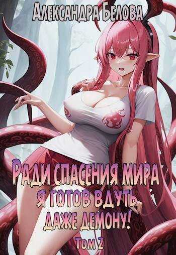 Ради спасения мира я готов вдуть даже демону! Том 2 - Александра Белова