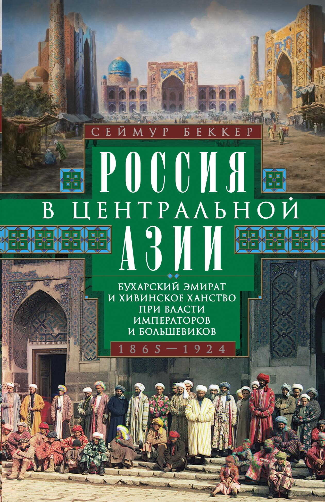 Россия в Центральной Азии. Бухарский эмират и Хивинское ханство при власти императоров и большевиков. 1865–1924 - Сеймур Беккер