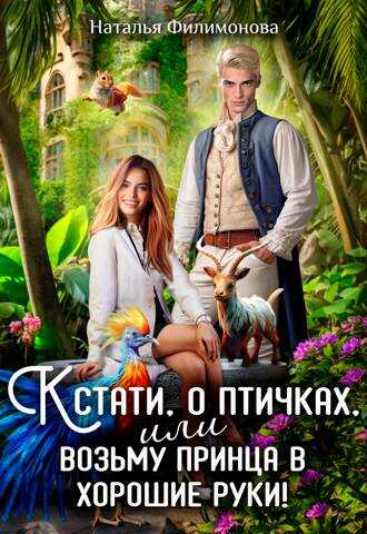 Кстати, о птичках, или Возьму принца в хорошие руки! - Наталья Сергеевна Филимонова