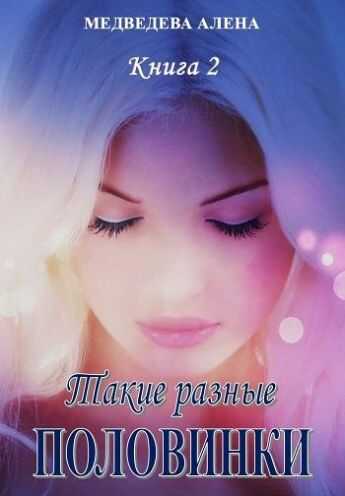 Такие разные половинки. Настоящее - Алена Викторовна Медведева