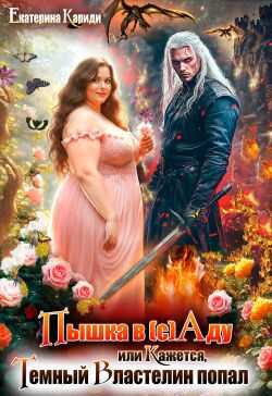 Пышка в (с)Аду, или Кажется, Темный Властелин попал - Екатерина Руслановна Кариди