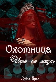 Охотница. Игра на жизнь. Книга четвёртая - Алёна Нова