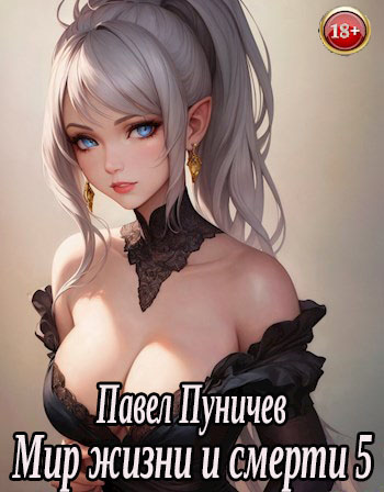 Мир жизни и смерти 5 - Павел Михайлович Пуничев