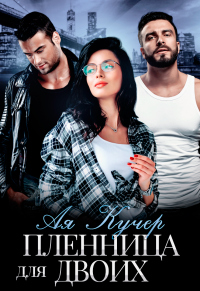 Пленница для двоих - Ая Кучер